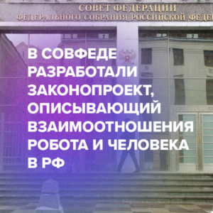 В Совфеде разработали законопроект, описывающий взаимоотношения робота и человека в РФ
