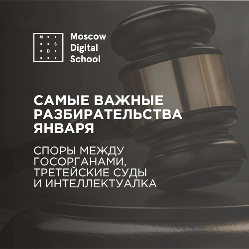 Самые важные разбирательства января: споры между госорганами, третейские суды и интеллектуалка