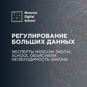 Эксперты Moscow Digital School объяснили необходимость закона о регулировании больших данных