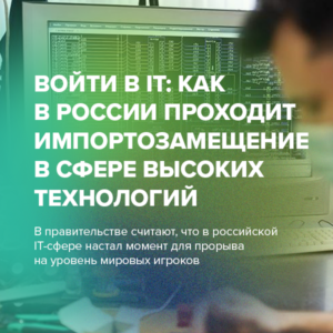 Войти в IT: как в России проходит импортозамещение в сфере высоких технологий