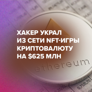 Хакер украл из сети NFT-игры криптовалюту на $625 млн
