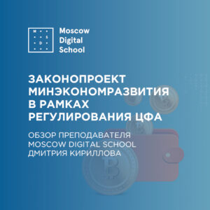 Обзор преподавателя Moscow Digital School Дмитрия Кириллова законопроектов Минэкономразвития в рамках регулирования ЦФА
