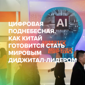 Цифровая Поднебесная. Как Китай готовится стать мировым диджитал-лидером