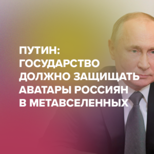 Путин: государство должно защищать аватары россиян в метавселенных