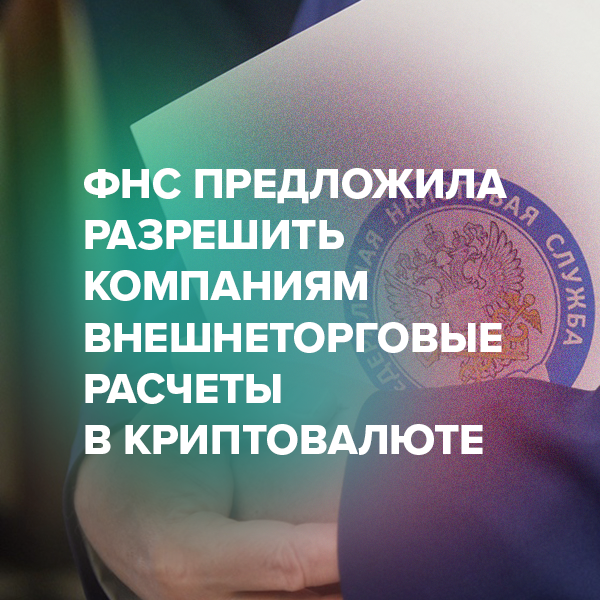 ФНС предложила разрешить компаниям внешнеторговые расчеты в криптовалюте