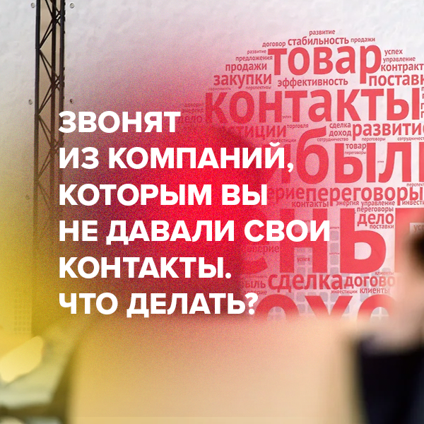 Звонят из компаний, которым вы не давали свои контакты. Что делать?