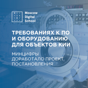 Минцифры доработало проект постановления о требованиях к ПО и оборудованию для объектов КИИ