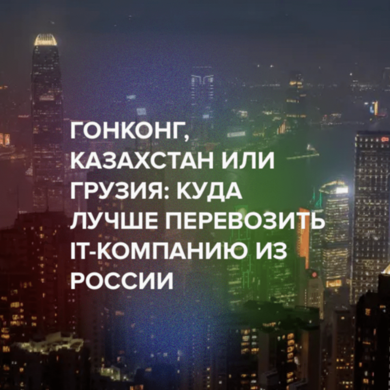 Гонконг, Казахстан или Грузия: куда лучше перевозить IT-компанию из России
