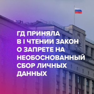 ГД приняла в I чтении закон о запрете на необоснованный сбор личных данных