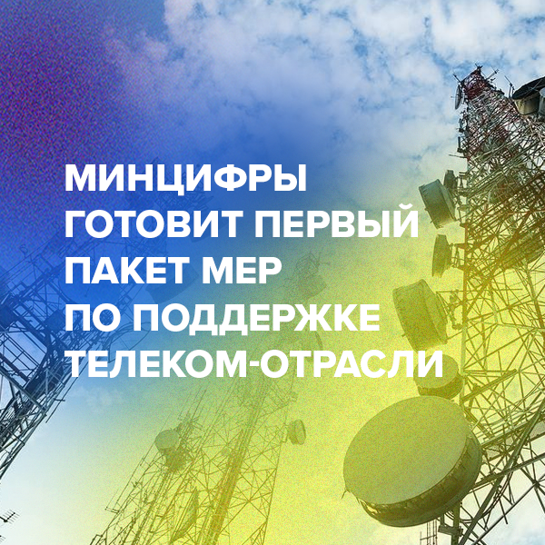 Минцифры готовит первый пакет мер по поддержке телеком-отрасли