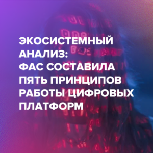 Экосистемный анализ: ФАС составила пять принципов работы цифровых платформ